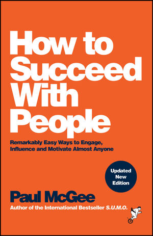How to Succeed with People: Remarkably Easy Ways to Engage, Influence and Motivate Almost Anyone, 2nd Edition