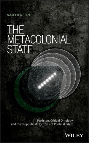 The Metacolonial State: Pakistan, Critical Ontology, and the Biopolitical Horizons of Political Islam