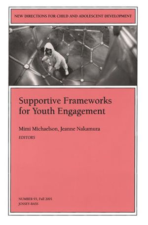 Supportive Frameworks for Youth Engagement: New Directions for Child and Adolescent Development, Number 93