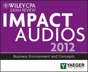 Wiley CPA Exam Review 2012 Impact Audios: Business Environment and Concepts