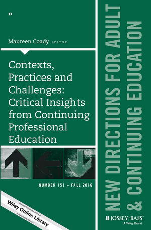 Contexts, Practices and Challenges: Critical Insights from Continuing Professional Education: New Directions for Adult and Continuing Education, Number 151