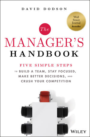 The Manager's Handbook: Five Simple Steps to Build a Team, Stay Focused, Make Better Decisions, and Crush Your Competition