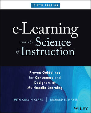 e-Learning and the Science of Instruction: Proven Guidelines for Consumers and Designers of Multimedia Learning, 5th Edition