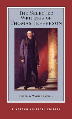 The Selected Writings of Thomas Jefferson, A Norton Critical Edition