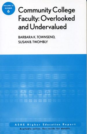 Community College Faculty, Overlooked and Undervalued: ASHE Higher Education Report, Volume 32, Number 6
