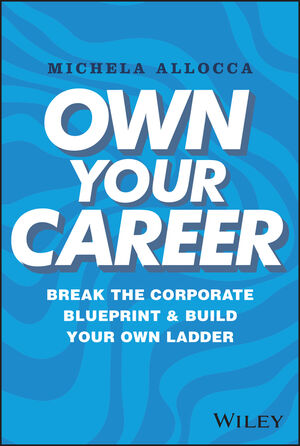 Own Your Career: Break the Corporate Blueprint and Build Your Own Ladder