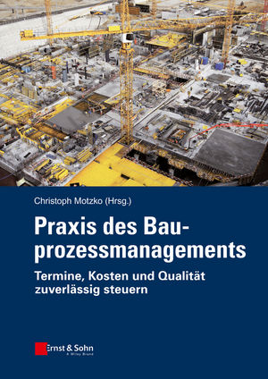 Praxis des Bauprozessmanagements: Termine, Kosten und Qualität zuverlässig steuern