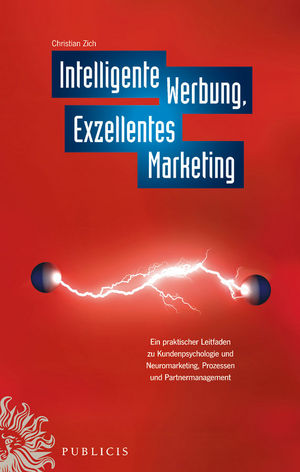 Intelligente Werbung, Exzellentes Marketing: Ein Praktischer Leitfaden zu Kundenpsychologie und Neuromarketing, Prozessen und Partnermanagement