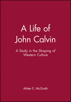 A Life of John Calvin: A Study in the Shaping of Western Culture cover image