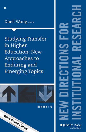 Studying Transfer in Higher Education: New Approaches to Enduring and Emerging Topics: New Directions for Institutional Research, Number 170