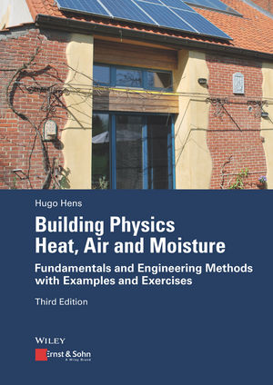 Building Physics - Heat, Air and Moisture: Fundamentals and Engineering Methods with Examples and Exercises, 3rd Edition