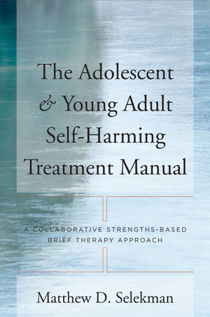 The Adolescent and Young Adult Self-Harming Treatment Manual: A Collaborative Strengths-Based Brief Therapy Approach