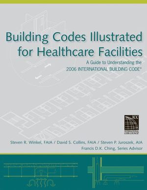 Building Codes Illustrated for Healthcare Facilities: A Guide to Understanding the 2006 International Building Code (0470048476) cover image
