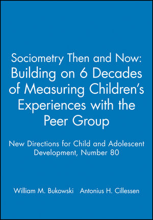 Sociometry Then and Now: Building on 6 Decades of Measuring Children's Experiences with the Peer Group: New Directions for Child and Adolescent Development, Number 80