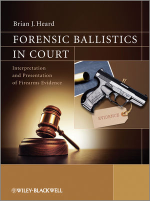 Forensic Ballistics in Court: Interpretation and Presentation of Firearms Evidence