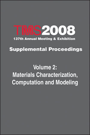 TMS 2008 137th Annual Meeting and Exhibition, Supplemental Proceedings, Volume 2, Materials Characterization, Computation and Modeling
