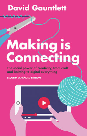 Making is Connecting: The social power of creativity, from craft and knitting to digital everything, 2nd Edition