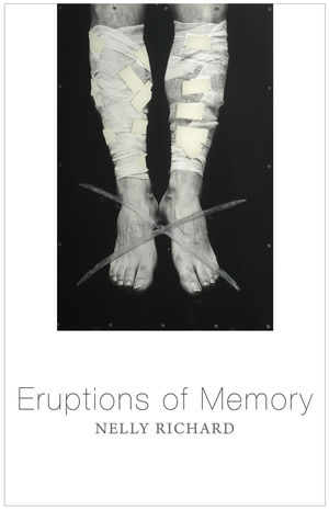 Eruptions of Memory: The Critique of Memory in Chile, 1990-2015