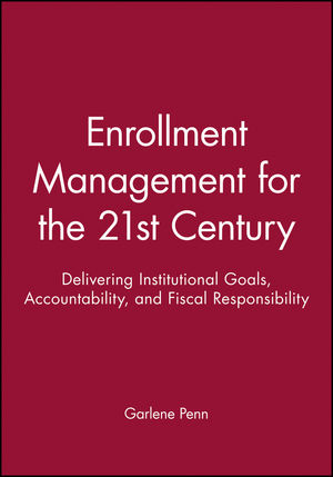Enrollment Management for the 21st Century: Delivering Institutional Goals, Accountability, and Fiscal Responsibility