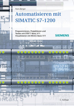 Automatisieren mit SIMATIC S7-1200: Programmieren, Projektieren und Testen mit STEP 7 Basic V11; Visualisieren mit WinCC Basic V11, 2nd Edition
