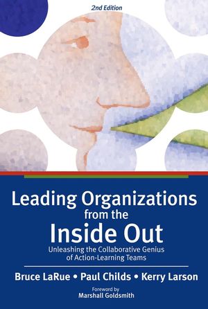 Leading Organizations from the Inside Out: Unleashing the Collaborative Genius of Action-Learning Teams, 2nd Edition