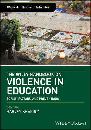 The Wiley Handbook on Violence in Education: Forms, Factors, and Preventions
