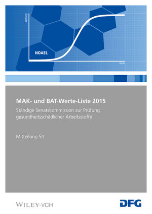 MAK- und BAT-Werte-Liste 2015: Maximale Arbeitsplatzkonzentrationen und Biologische Arbeitsstofftoleranzwerte. Senatskommission zur Prüfung gesundheitsschädlicher Arbeitsstoffe. Mitteilung 51