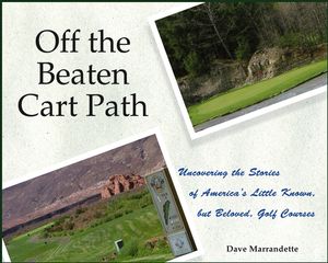 Off The Beaten Cart Path: Uncovering the Stories of America's Little Known, but Beloved, Golf Courses