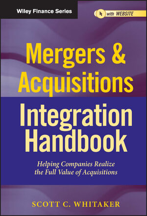 Mergers & Acquisitions Integration Handbook: Helping Companies Realize The Full Value of Acquisitions, + Website