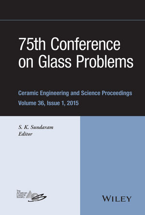 75th Conference on Glass Problems: A Collection of Papers Presented at the 75th Conference on Glass Problems, Greater Columbus Convention Center, Columbus, Ohio, November 3-6, 2014, Volume 36, Issue 1