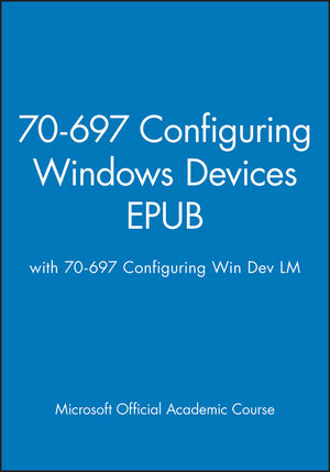 70-697 Configuring Windows Devices EPUB with 70-697 Configuring Win Dev LM EPUB Set