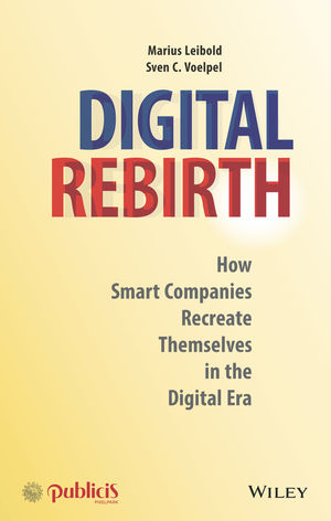 Digital Rebirth How Smart Companies Recreate Themselves In The Digital Era Wiley