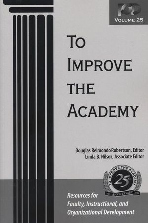 To Improve the Academy: Resources for Faculty, Instructional, and Organizational Development, Volume 25