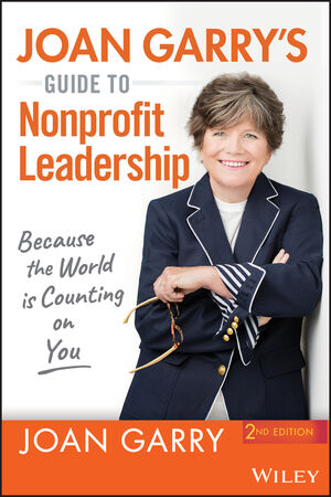 Joan Garry's Guide to Nonprofit Leadership: Because the World Is Counting on You, 2nd Edition