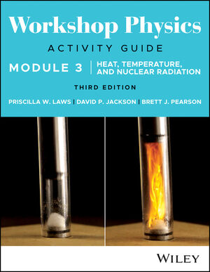 Workshop Physics Activity Guide Module 3: Heat, Temperature, and Nuclear Radiation, 3rd Edition