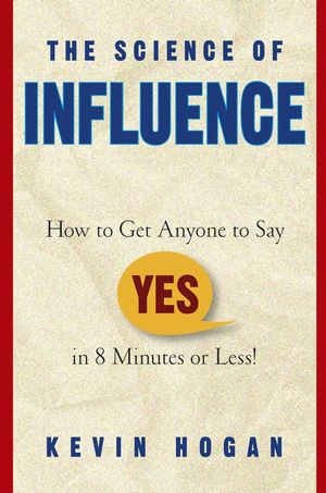 The Science of Influence: How to Get Anyone to Say