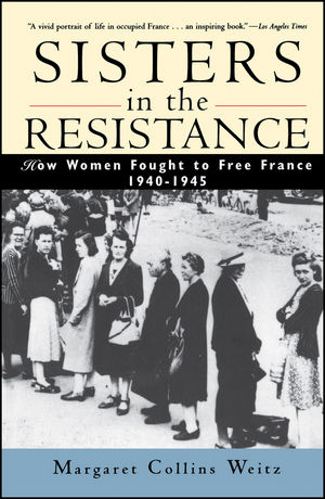 Sisters In The Resistance How Women Fought To Free France 1940 1945 Wiley