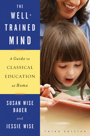 The Well-Trained Mind: A Guide to Classical Education at Home, 3rd Edition