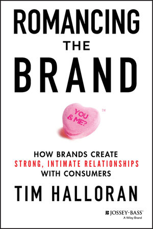 Romancing the Brand: How Brands Create Strong, Intimate Relationships with Consumers