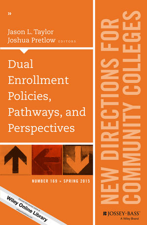 Dual Enrollment Policies, Pathways, and Perspectives: New Directions for Community Colleges, Number 169