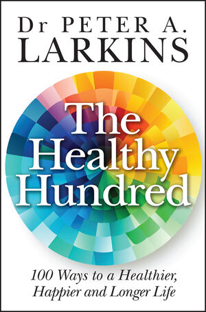 The Healthy Hundred: 100 Ways to a Healthier, Happier and Longer Life