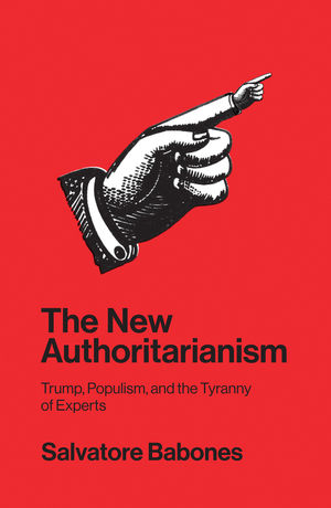 The New Authoritarianism: Trump, Populism, and the Tyranny of Experts