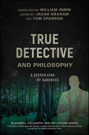 True Detective and Philosophy: A Deeper Kind of Darkness