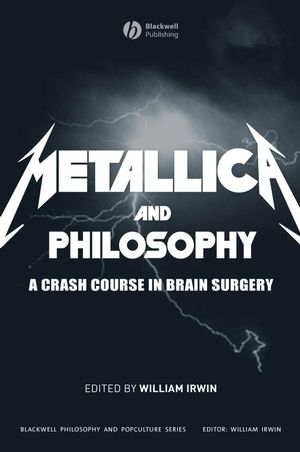 Metallica and Philosophy: A Crash Course in Brain Surgery