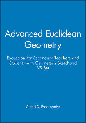 Advanced Euclidean Geometry: Excuesion for Secondary Teachers and Students with Geometer's Sketchpad V5 Set