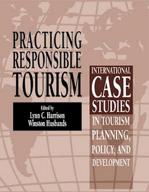 Practicing Responsible Tourism: International Case Studies in Tourism Planning, Policy, and Development