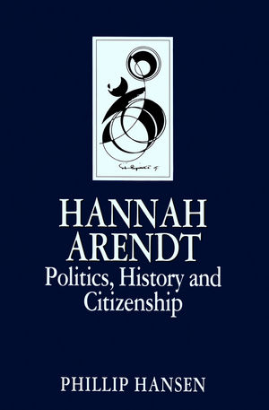Hannah Arendt: Politics, History and Citizenship