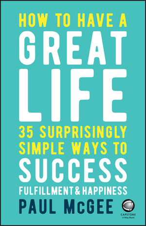 How to Have a Great Life: 35 Surprisingly Simple Ways to Success Fulfilment and Happiness