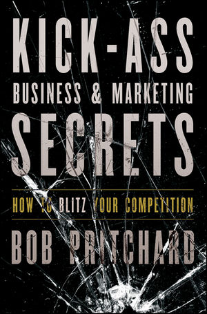 Kick Ass Business and Marketing Secrets: How to Blitz Your Competition