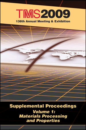 TMS 2009 138th Annual Meeting and Exhibition, Supplemental Proceedings, Volume 1, Materials Processing and Properties